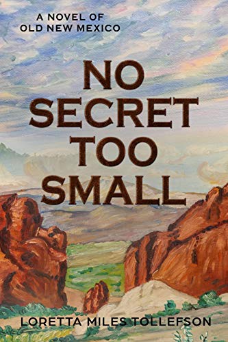Read No Secret Too Small: A Novel of Old New Mexico, written by Loretta Miles Tollefson