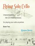 Read Flying Solo Cello, Unaccompanied Folk and Fiddle Fantasias for Playing Your Cello Anywhere, Book Two, written by Myanna Harvey Read Flying Solo Cello, Unaccompanied Folk and Fiddle Fantasias for Playing Your Cello Anywhere, Book Two, written by Myanna Harvey