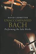 Read Unaccompanied Bach: Performing the Solo Works, written by David Ledbetter