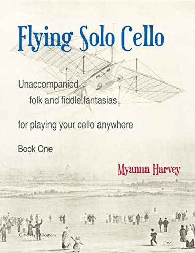 Read Flying Solo Cello, Unaccompanied Folk and Fiddle Fantasias for Playing Your Cello Anywhere, Book One, written by Myanna Harvey