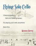 Read Flying Solo Cello, Unaccompanied Folk and Fiddle Fantasias for Playing Your Cello Anywhere, Book One, written by Myanna Harvey Read Flying Solo Cello, Unaccompanied Folk and Fiddle Fantasias for Playing Your Cello Anywhere, Book One, written by Myanna Harvey