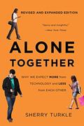Read Alone Together: Why We Expect More from Technology and Less from Each Other, written by Sherry Turkle