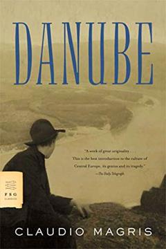 Danube: A Sentimental Journey from the Source to the Black Sea (FSG Classics), written by Claudio Magris