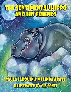 The Sentimental Hippo and His Friends, written by Paula Jarquin; Melinda Abate