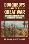 Read Doughboys on the Great War: How American Soldiers Viewed Their Military Experience (Modern War Studies), written by Edward A. Gutièrrez