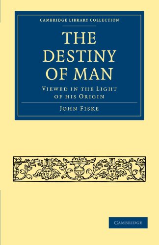 Read The Destiny of Man: Viewed in the Light of his Origin (Cambridge Library Collection - Science and Religion), written by John Fiske