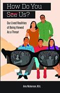 Read How Do You See Us? Our Lived Realities of Being Viewed As a Threat, written by Amy Nickerson M.A. Read How Do You See Us? Our Lived Realities of Being Viewed As a Threat, written by Amy Nickerson M.A.