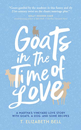 Read Goats in the Time of Love: A Martha's Vineyard love story with goats, a dog, and some recipes, written by T. Elizabeth Bell