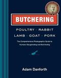Read Butchering Poultry, Rabbit, Lamb, Goat, and Pork: The Comprehensive Photographic Guide to Humane Slaughtering and Butchering, written by Adam Danforth