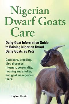 Nigerian Dwarf Goats Care: Dairy Goat Information Guide to Raising Nigerian Dwarf Dairy Goats as Pets. Goat care, breeding, diet, diseases, lifespan, ... and shelter, and goat management facts., written by Taylor David