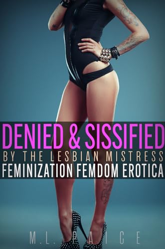 Read Denied & Sissified by the Lesbian Mistress: Sissy Feminization Femdom Erotica (Futas, Sissies, and Genderbending, Oh My!), written by M.L. Paige