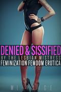 Read Denied & Sissified by the Lesbian Mistress: Sissy Feminization Femdom Erotica (Futas, Sissies, and Genderbending, Oh My!), written by M.L. Paige Read Denied & Sissified by the Lesbian Mistress: Sissy Feminization Femdom Erotica (Futas, Sissies, and Genderbending, Oh My!), written by M.L. Paige