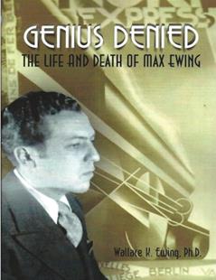 Genius Denied The Life and Death of Max Ewing, written by Dr Wallace K. Ewing Ph.D.