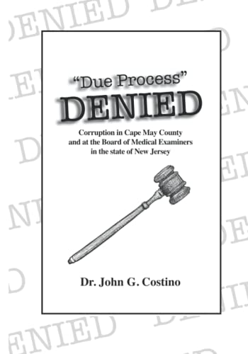 Read Due Process DENIED: Corruption in Cape May County, New Jersey, written by Dr. John G. Costino D.O.