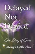 Read Delayed Not Denied: The Story of Torie, written by Latonya Littlejohn