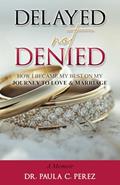 Read Delayed Not Denied: How I Became My Best on My Journey to Love and Marriage, written by Dr. Paula C. Perez Read Delayed Not Denied: How I Became My Best on My Journey to Love and Marriage, written by Dr. Paula C. Perez
