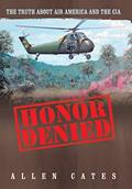 Read Honor Denied: The Truth About Air America and the CIA, written by Allen Cates Read Honor Denied: The Truth About Air America and the CIA, written by Allen Cates