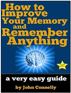 How to Improve Your Memory and Remember Anything: Flash Cards, Memory Palaces, Mnemonics (50+ Powerful Hacks for Amazing Memory Improvement) (The Learning Development Book Series 7), written by John Connelly