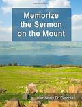 Read Memorize the Sermon on the Mount: A New Scripture Memory System to Memorize Life Lessons from Jesus in Only Minutes per Day, written by Kimberly D. Garcia