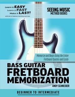Bass Guitar Fretboard Memorization: Memorize and Begin Using the Entire Fretboard Quickly and Easily (Seeing Music), written by Andy Schneider