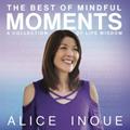 Read The Best of Mindful Moments: A Collection of Life Wisdom, written by Alice Inoue
