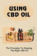 Read Using CBD Oil: The Principles To Choosing The Right CBD Oil, written by Lino Grajeda