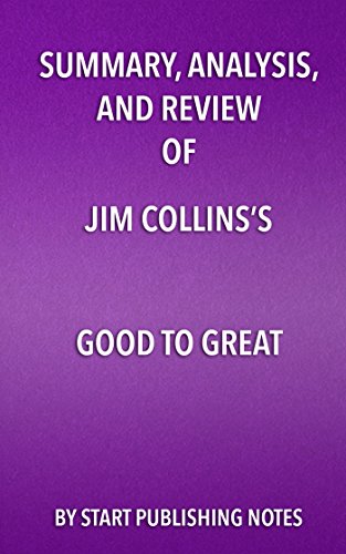 Read Summary, Analysis, and Review of Jim Collins's Good to Great: Why Some Companies Make the Leap... and Others Don't, written by Start Publishing Notes