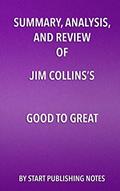Read Summary, Analysis, and Review of Jim Collins's Good to Great: Why Some Companies Make the Leap... and Others Don't, written by Start Publishing Notes