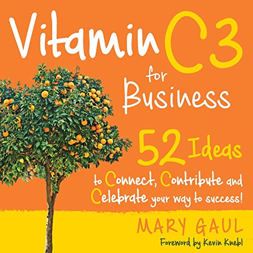 Read Vitamin C3: 52 Ideas to Connect, Contribute and Celebrate Your Way to Success!, written by Mary Gaul