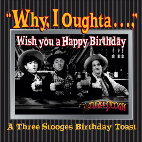 Read Why, I Oughta ... Wish You A Happy Bday : A 3 Stooges Bday Toast, written by C3 Entertainment Inc.