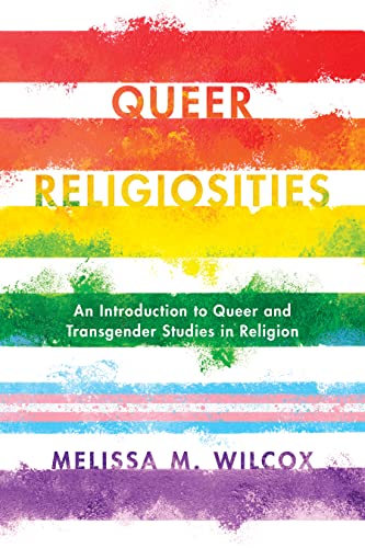 Read Queer Religiosities: An Introduction to Queer and Transgender Studies in Religion, written by Melissa M. Wilcox