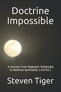 Read Doctrine Impossible: A Journey From Dogmatic Religiosity to Rational Spirituality (3rd Ed.), written by Steven Tiger