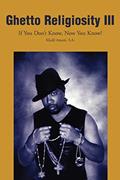 Read Ghetto Religiosity III: If You Don't Know, Now You Know!, written by Khalil Amani
