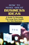 Read How To Make Great Business Ideas: A Guide To Stimulate The Long-Term Health For Your Business: Advice On Using Vitamin C3, written by Erik Elzinga