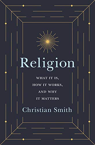 Read Religion: What It Is, How It Works, and Why It Matters, written by Christian Smith