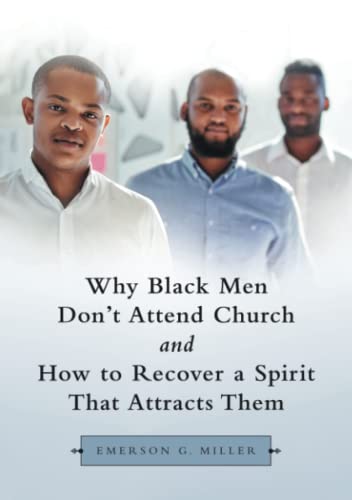 Read Why Black Men Don't Attend Church and How to Recover a Spirit That Attracts Them, written by Emerson G. Miller