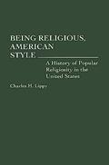 Read Being Religious, American Style: A History of Popular Religiosity in the United States (Contributions to the Study of Religion), written by Charles H. Lippy