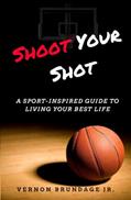 Read Shoot Your Shot: A Sport-Inspired Guide To Living Your Best Life, written by Vernon Brundage Jr.