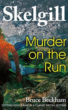 Murder on the Run: NEW for 2019 - a compelling British crime mystery (Detective Inspector Skelgill Investigates Book 12), written by Bruce Beckham