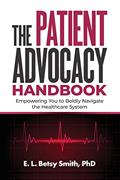 Read The Patient Advocacy Handbook: Empowering You to Boldly Navigate the Healthcare System, written by E. L. Betsy Smith