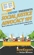 Read Social Justice Advocacy 101: How to Become a Social Justice Advocate From A to Z, written by HowExpert; Selys Rivera