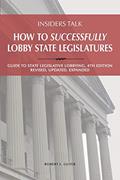 Read Insiders Talk: How to Successfully Lobby State Legislatures: Guide to State Legislative Lobbying, 4th Edition - Revised, Updated, Expanded, written by Robert Lawrence Guyer