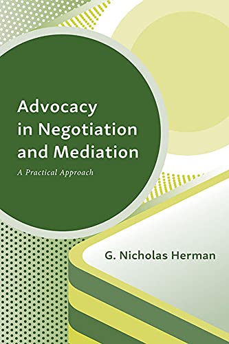 Read Advocacy in Negotiation and Mediation: A Practical Approach, written by G. Nicholas Herman Read Advocacy in Negotiation and Mediation: A Practical Approach, written by G. Nicholas Herman