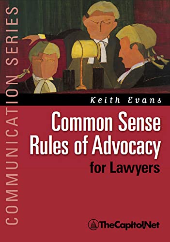 Read Common Sense Rules of Advocacy for Lawyers: A Practical Guide for Anyone Who Wants to Be a Better Advocate, written by Keith Evans