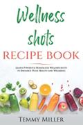 Read Wellness Shots Recipe Book: Learn Powerful Homemade Wellness Shots to enhance your Health and Wellbeing, written by Temmy Miller