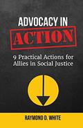 Read Advocacy in Action: 9 Practical Actions for Allies in Social Justice, written by Raymond White Read Advocacy in Action: 9 Practical Actions for Allies in Social Justice, written by Raymond White