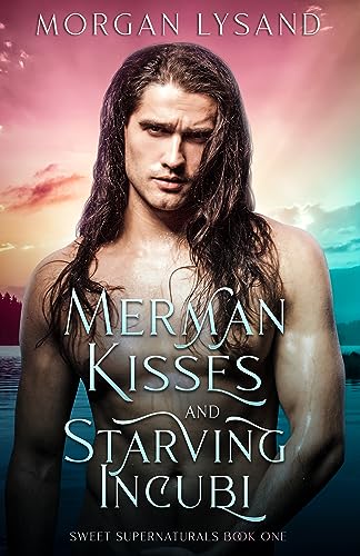 Read Merman Kisses and Starving Incubi (Sweet Supernaturals Book 1), written by Morgan Lysand