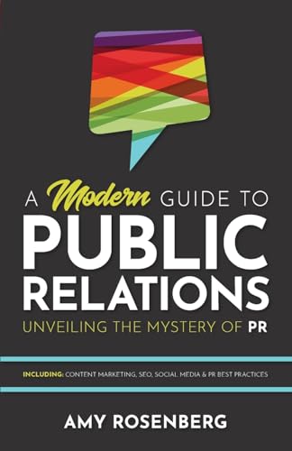 Read A Modern Guide to Public Relations: Unveiling the Mystery of PR: Including: Content Marketing, SEO, Social Media & PR Best Practices, written by Amy Rosenberg