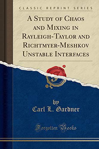 Read A Study of Chaos and Mixing in Rayleigh-Taylor and Richtmyer-Meshkov Unstable Interfaces (Classic Reprint), written by Carl L. Gardner