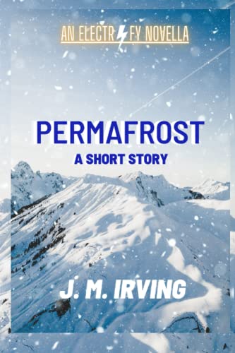 Read PERMAFROST: AN ELECTRIFY NOVELLA, written by J. M. Irving